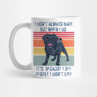 I don't always bark but when I do it's because I see people I don't like Mug